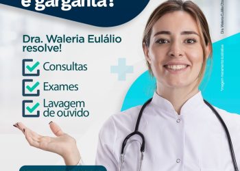 Dra. Waléria Eulálio – Otorrinolaringologista realizará atendimento em Paulistana, dia 27/05